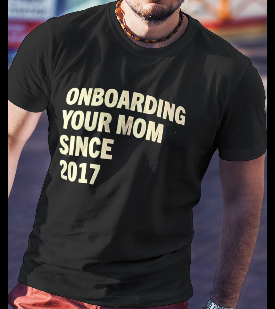 Onboarding Your Mom Since 2017 Phrase T-Shirt