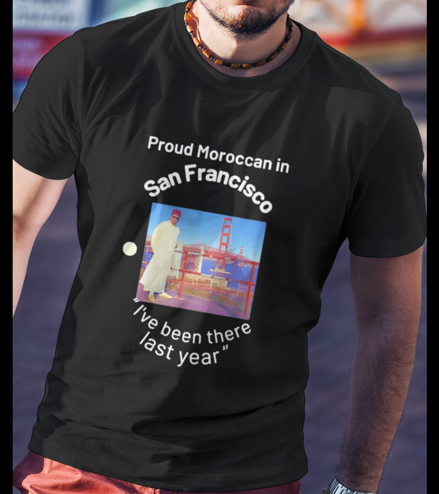 Proud Moroccan In San Francisco Golden Gate Bridge I've Been There Last Year T-Shirt