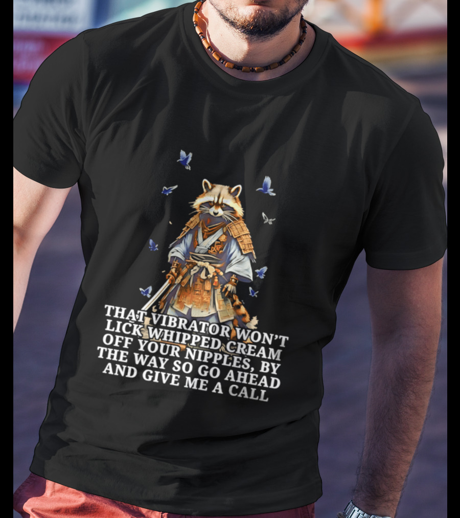 Raccoon Samurai That Vibrator Won’t Lick Whipped Cream Off Your Nipples T-Shirt