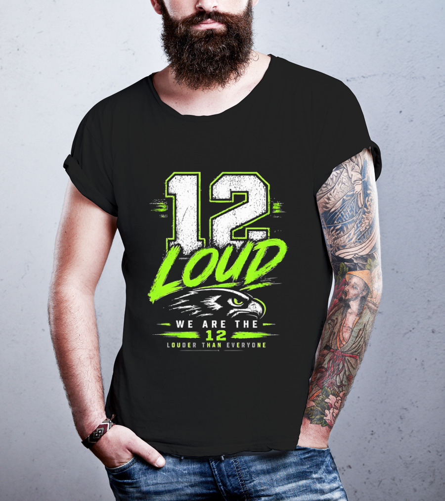 Seattle Seahawks 12 Loud We Are The 12 Louder Than Everyone T-Shirt