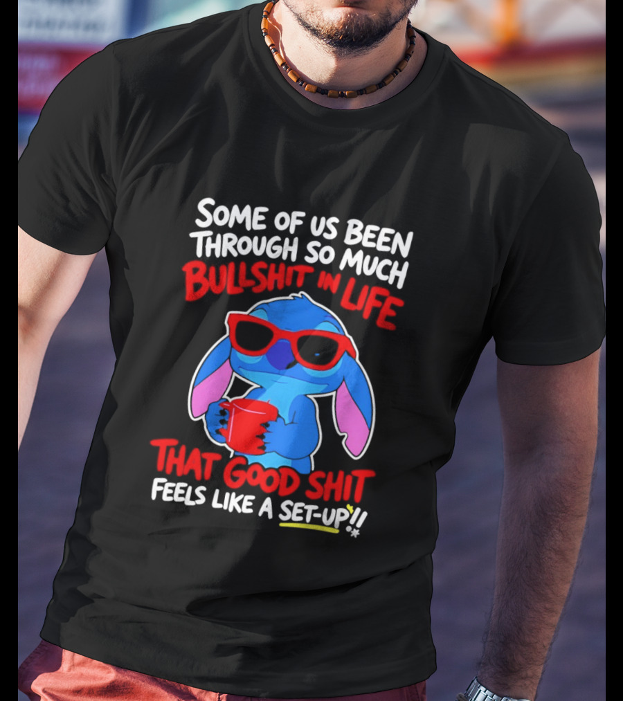 Some Of Us Been Through So Much Bullshit In Life That Good Shit Feels Like A Set Up Stitch T-Shirt
