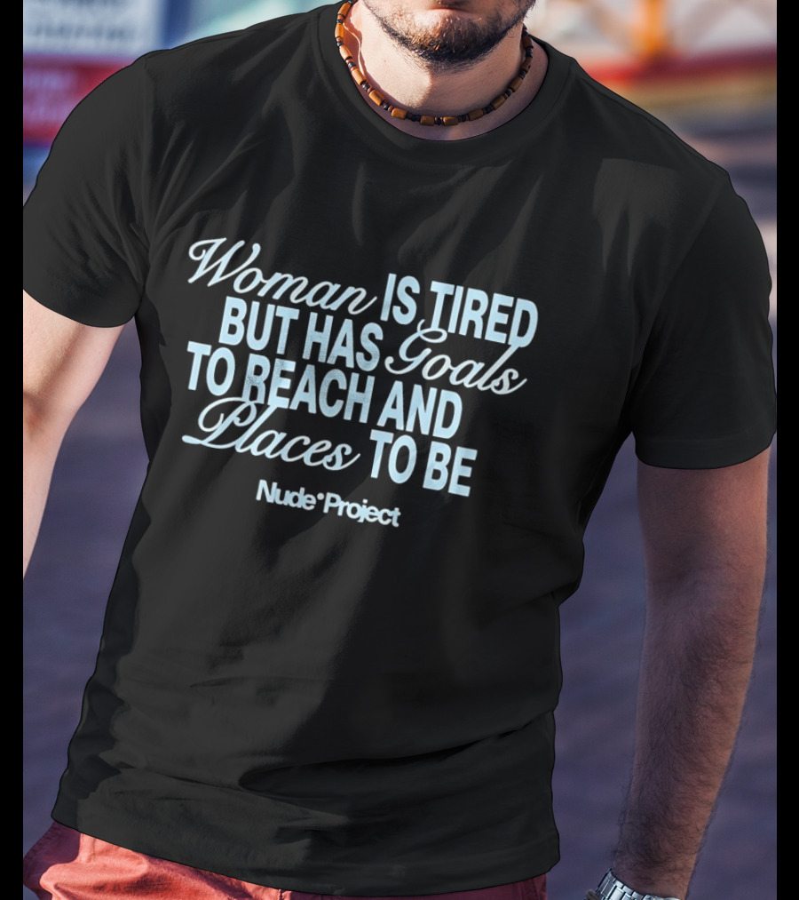 Woman Is Tired But Has Goals To Reach And Places To Be Nude Project T-Shirt