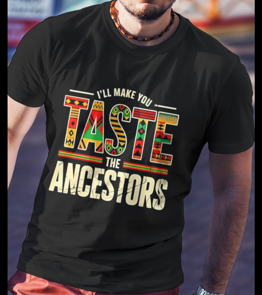 I'll Make You Taste The Ancestors African Heritage Black History T-Shirt