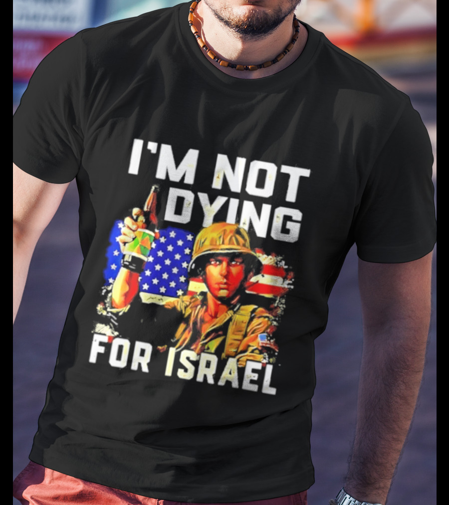 I'm Not Dying For Israel America Soldier Holding Bottle With Flag T-Shirt