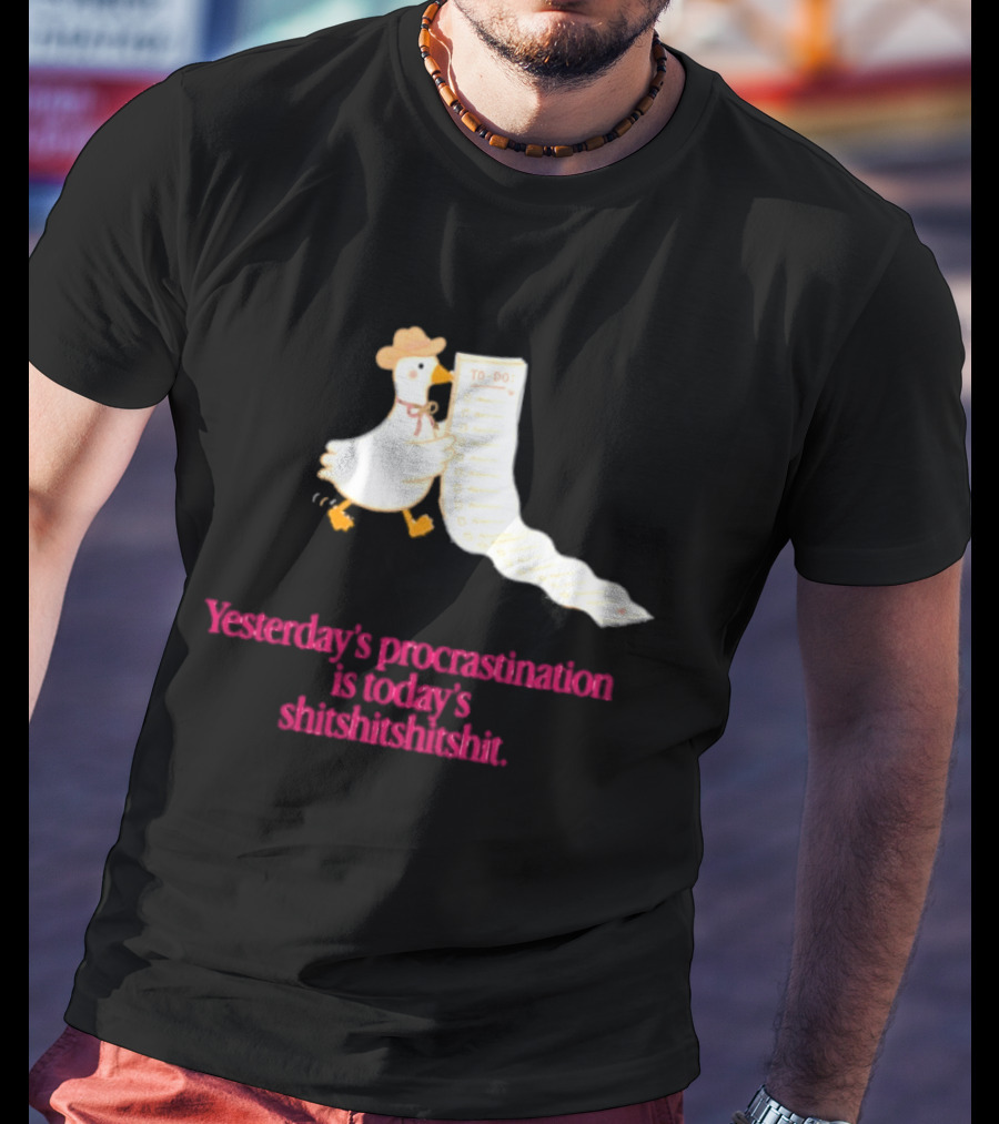 Yesterday Procrastination Today Shitshitshit Duck To Do List T-Shirt