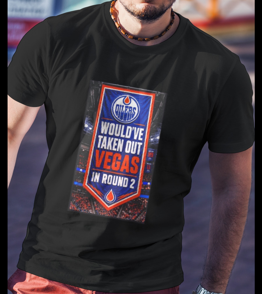 Oilers Would've Taken Out Vegas In Round 2 Banner T-Shirt