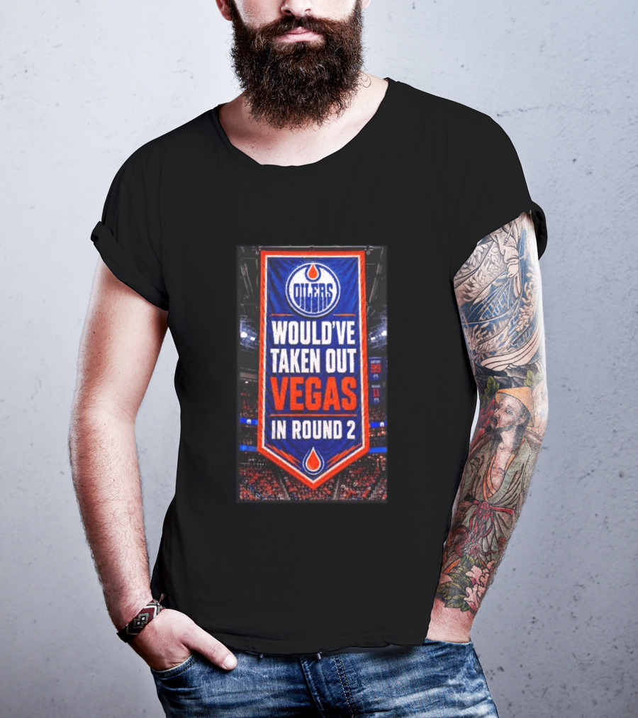 Oilers Would've Taken Out Vegas In Round 2 Banner T-Shirt