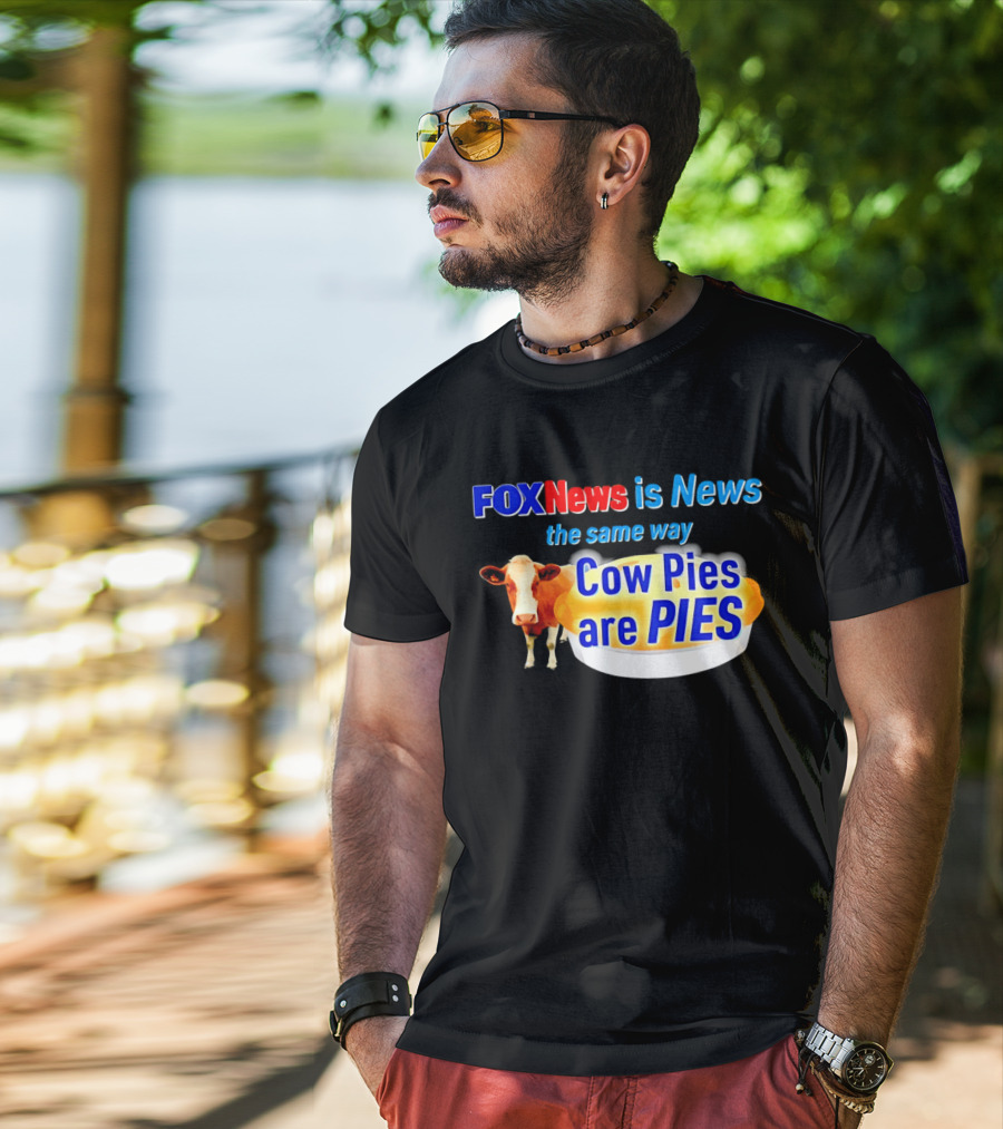 FOXNews Is News The Same Way Cow Pies Are PIES Satirical T-Shirt