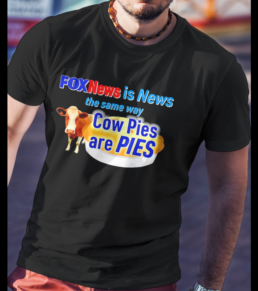 FOXNews Is News The Same Way Cow Pies Are PIES Satirical T-Shirt