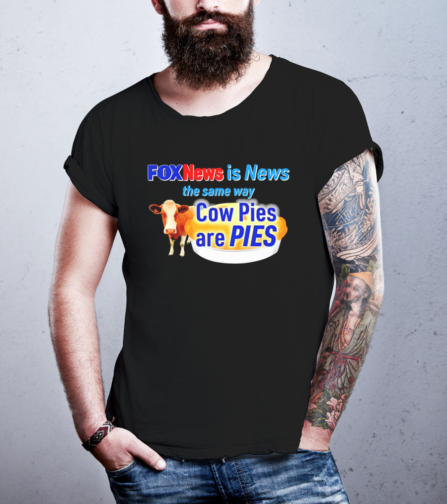 FOXNews Is News The Same Way Cow Pies Are PIES Satirical T-Shirt