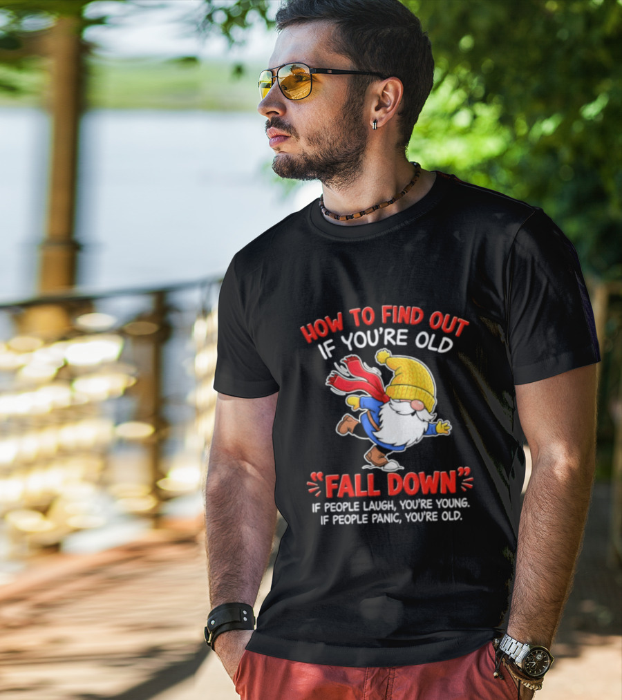 How To Find Out If You're Old Fall Down If People Laugh You're Young If People Panic You're Old Gnome T-Shirt
