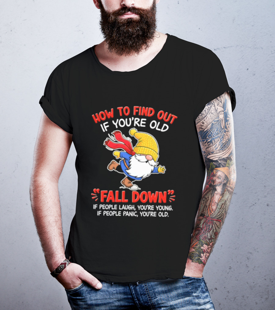How To Find Out If You're Old Fall Down If People Laugh You're Young If People Panic You're Old Gnome T-Shirt