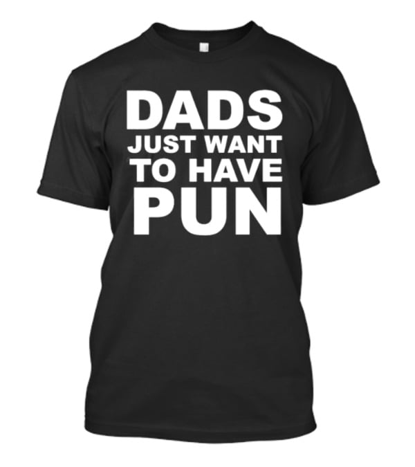 Dads Just Want To Have Pun Father's Day Humor T-Shirt