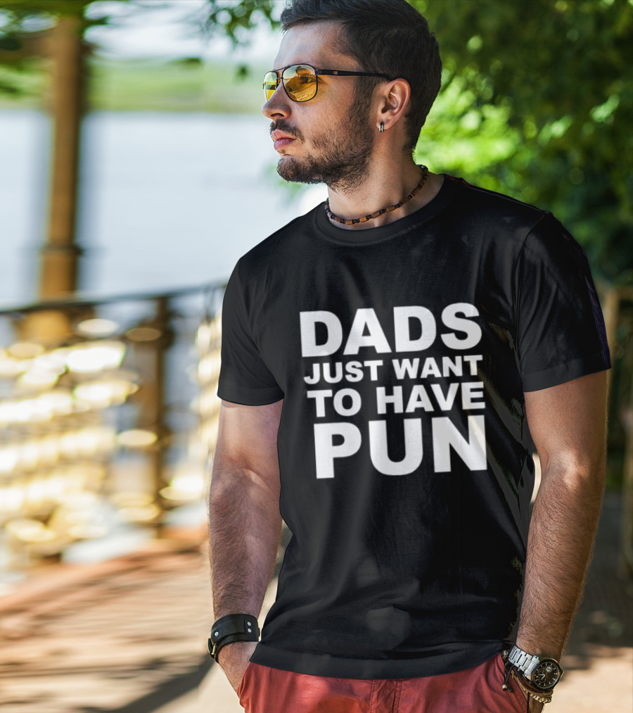 Dads Just Want To Have Pun Father's Day Humor T-Shirt