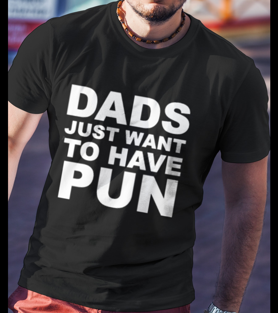 Dads Just Want To Have Pun Father's Day Humor T-Shirt