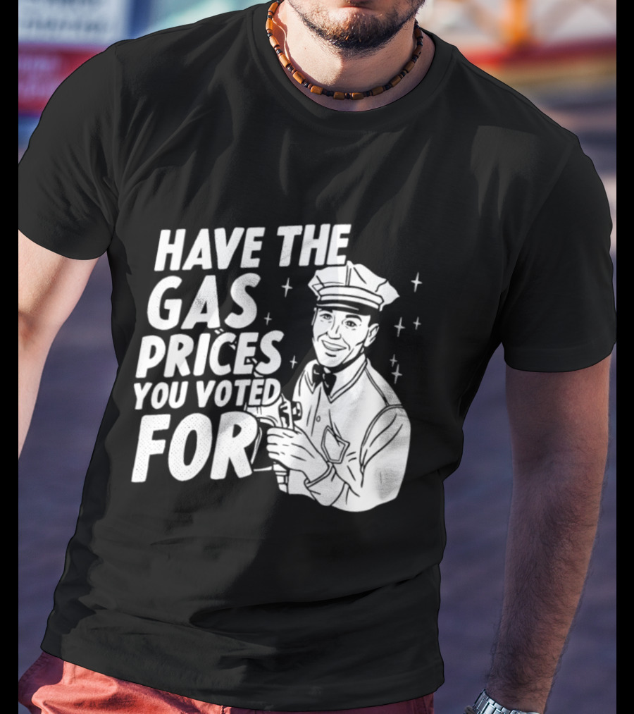 Have The Gas Prices You Voted For Retro Gas Attendant T-Shirt