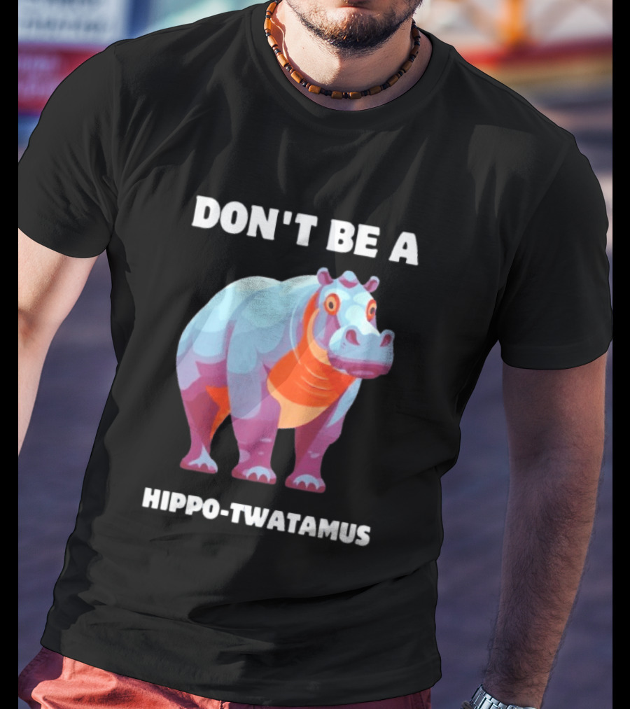 Don't Be A Hippo Twatamus T-Shirt