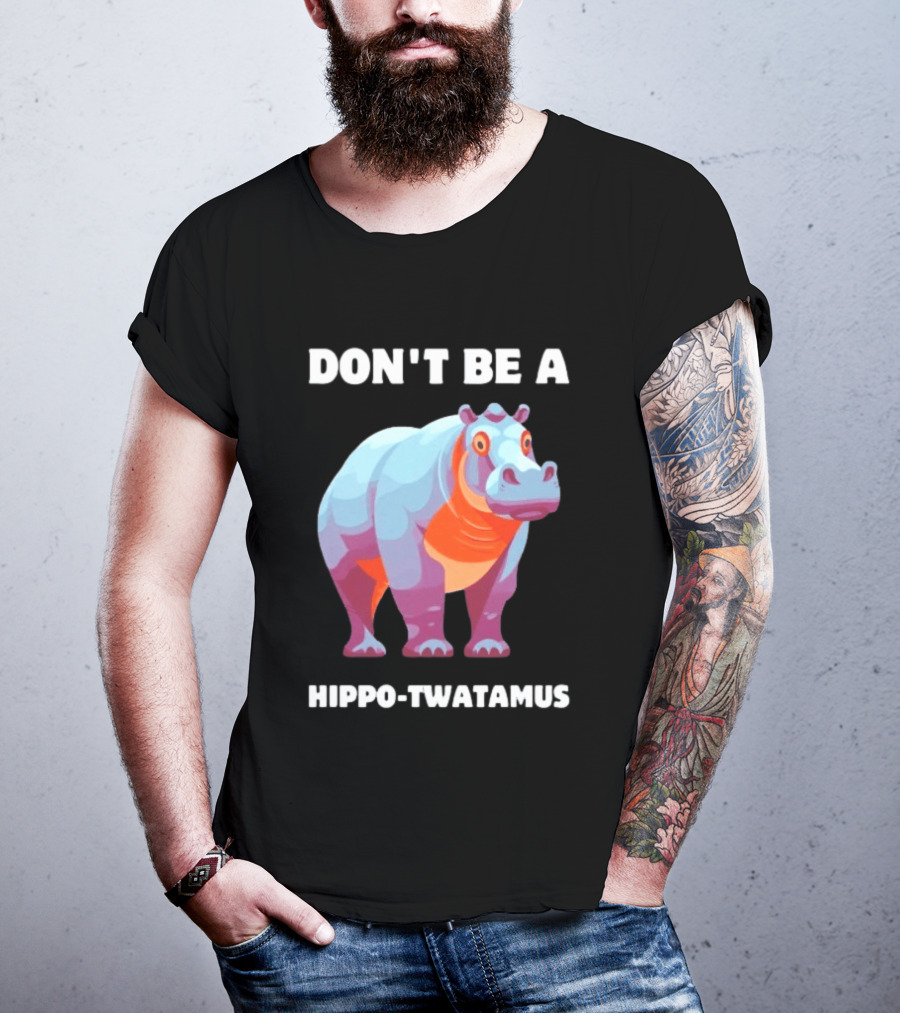 Don't Be A Hippo Twatamus T-Shirt