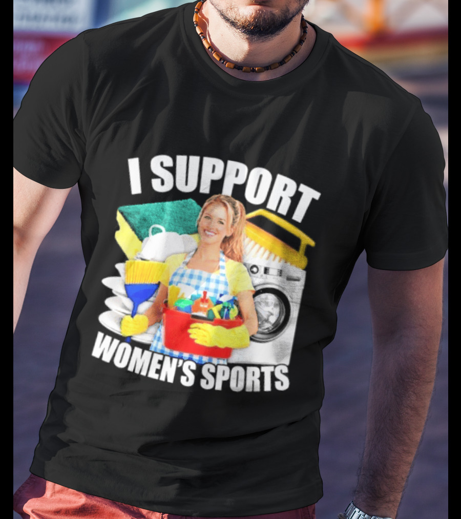 I Support Women's Sports Cleaning Humor T-Shirt