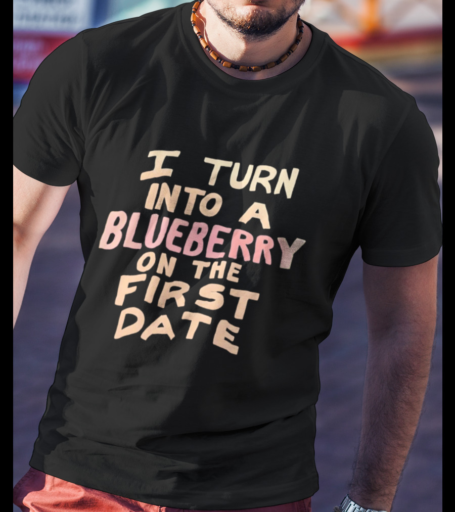 I Turn Into A Blueberry On The First Date Funny Dating T-Shirt
