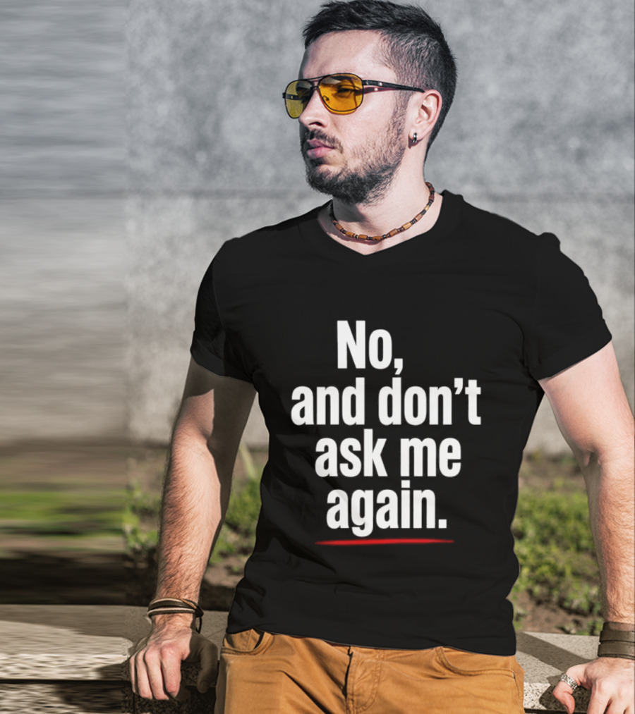 No And Don't Ask Me Again T-Shirt
