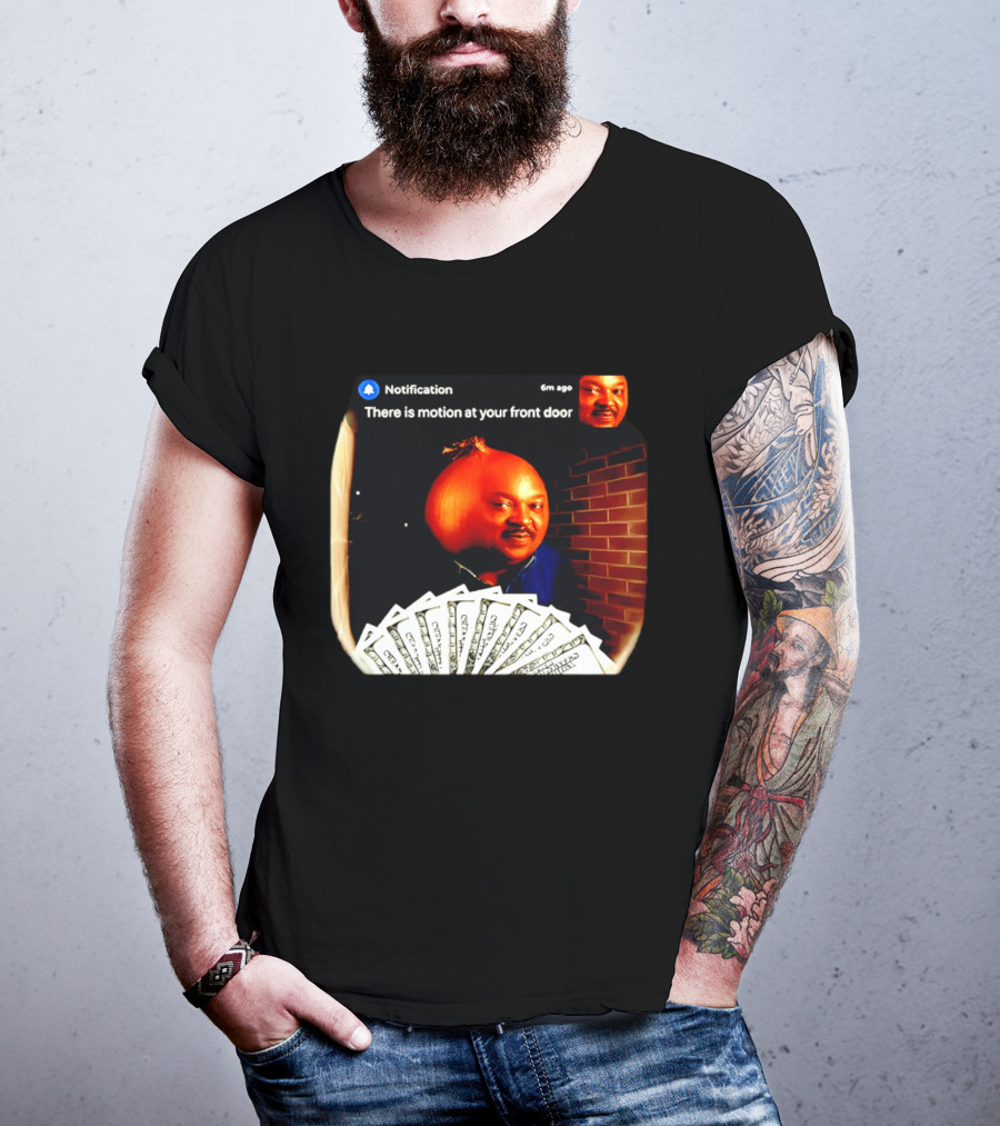 Notification There Is Motion At Your Front Door Onion Head Meme T-Shirt