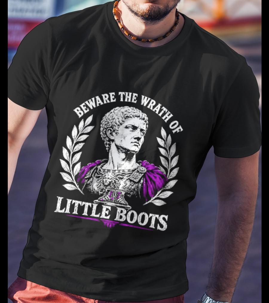Beware The Wrath Of Little Boots Roman Emperor Bust Laurel Wreath T-Shirt