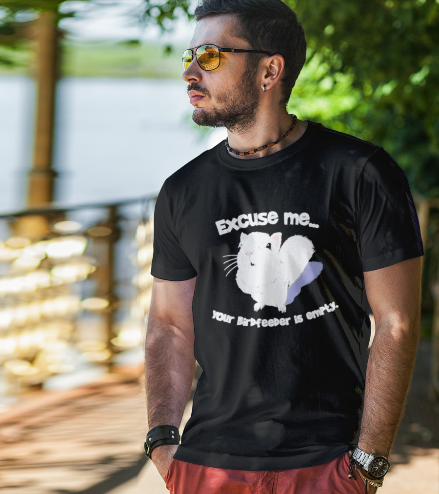 Excuse Me Squirrel Your Birdfeeder Is Empty T-Shirt