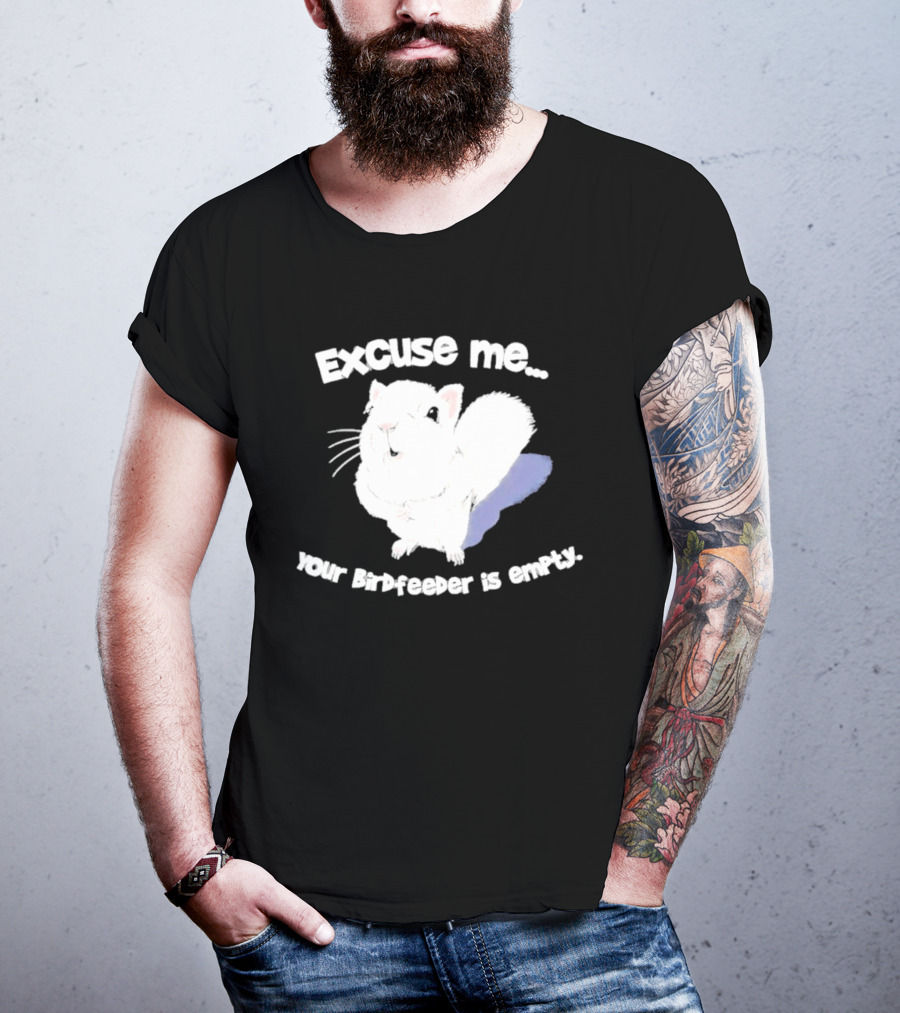 Excuse Me Squirrel Your Birdfeeder Is Empty T-Shirt