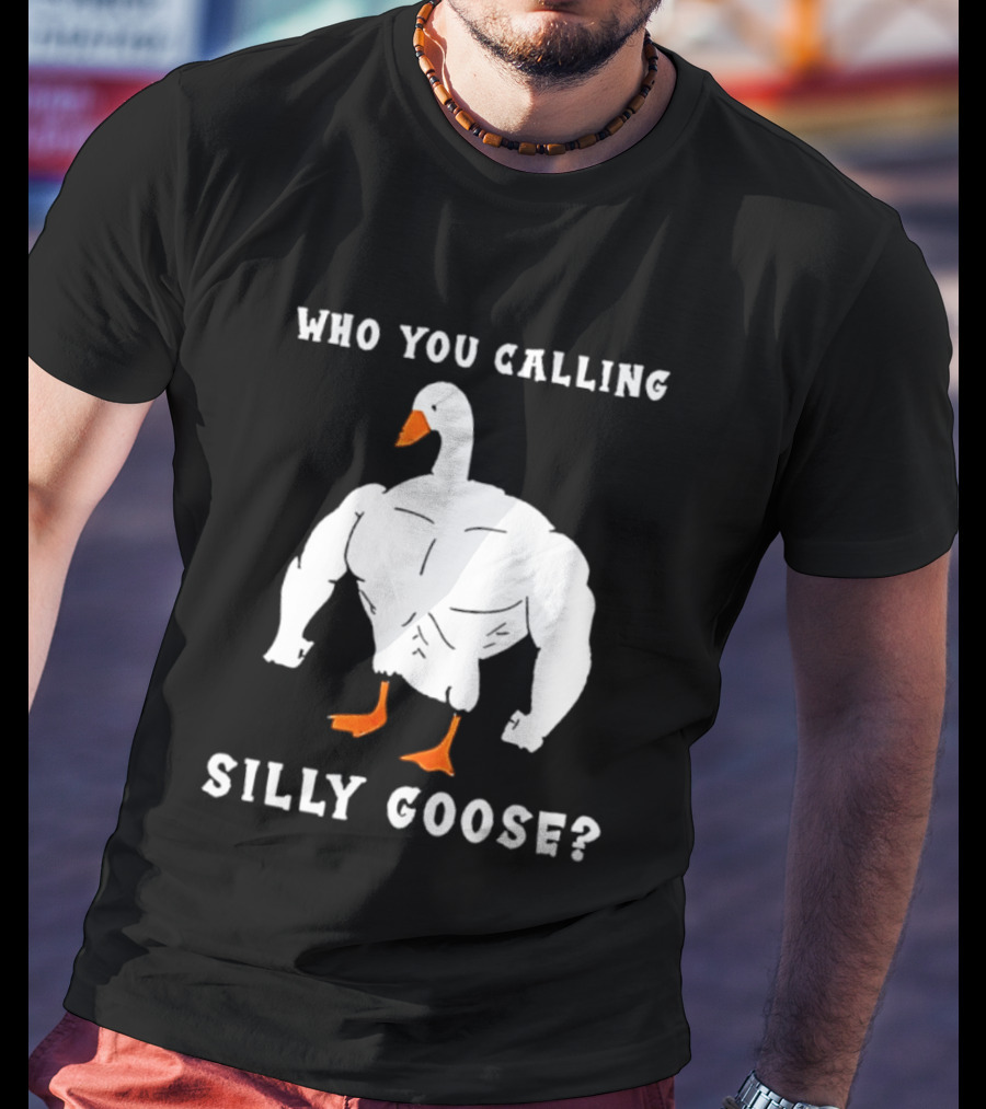 Who You Calling Silly Muscular Buff Swole Goose T-Shirt