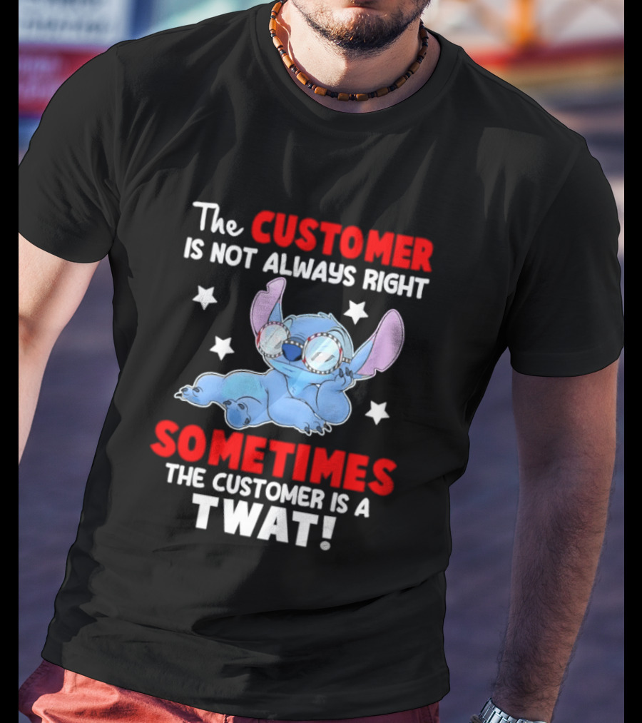 Stitch Lilo Stitch The Customer Is Not Always Right Sometimes The Customer Is A Twat T-Shirt