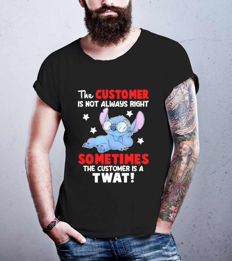 Stitch Lilo Stitch The Customer Is Not Always Right Sometimes The Customer Is A Twat T-Shirt