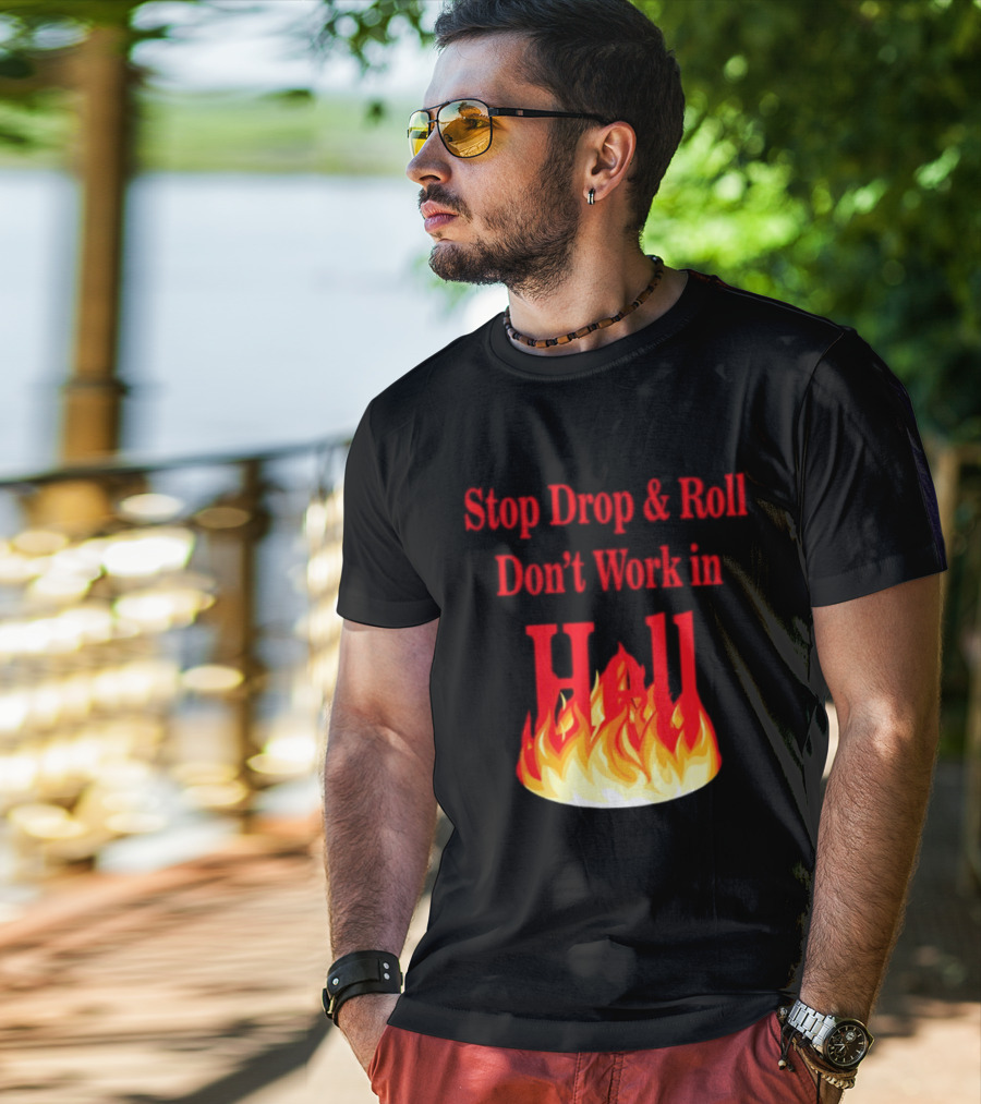 Stop Drop And Roll Don't Work In Hell Flames T-Shirt