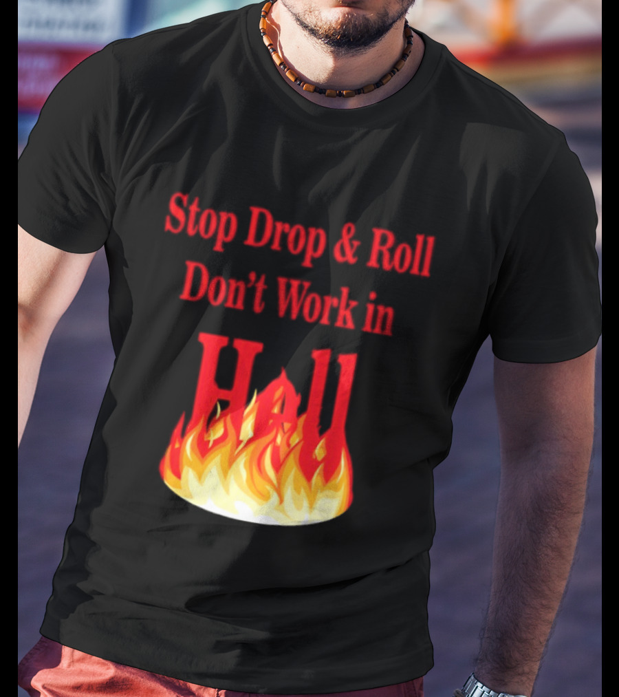 Stop Drop And Roll Don't Work In Hell Flames T-Shirt