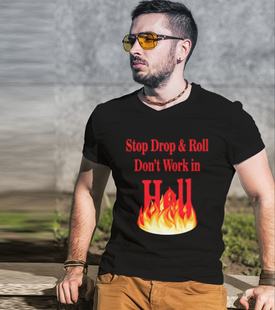 Stop Drop And Roll Don't Work In Hell Flames T-Shirt