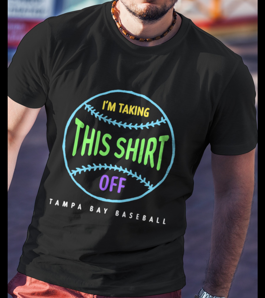 Tampa Bay Baseball I'm Taking This Off T-Shirt