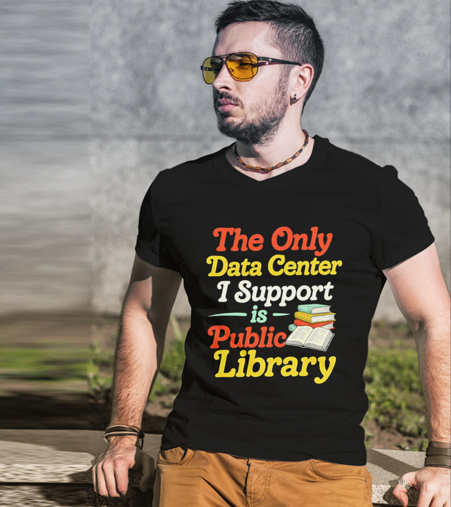 The Only Data Center I Support Is Public Library Book Lovers T-Shirt