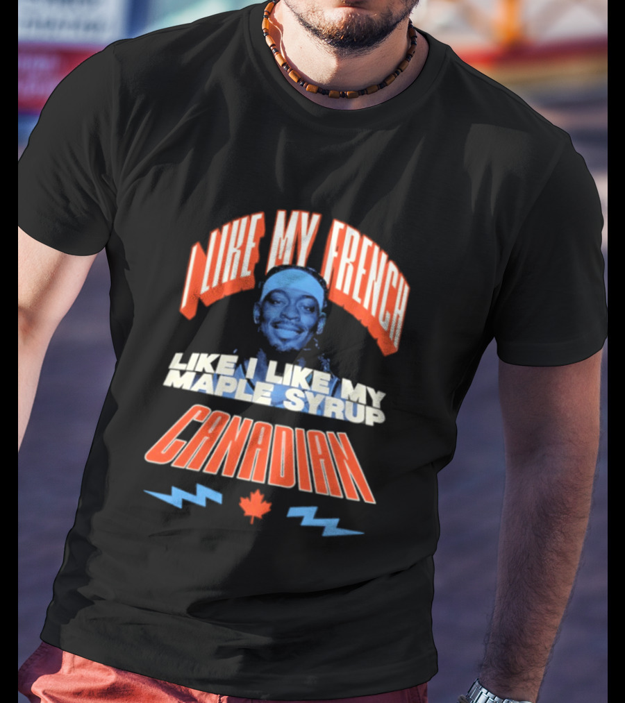 Thunder Lu Dort I Like My French Like I Like My Maple Syrup Canadian T-Shirt