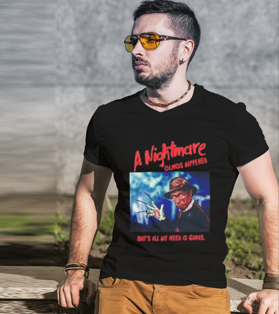 A Nightmare Olmos Happened That's All We Need Is Ganas Freddy Krueger T-Shirt