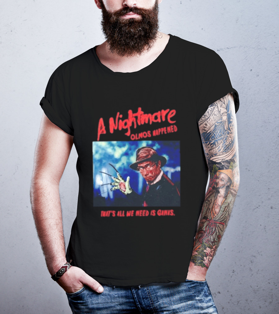 A Nightmare Olmos Happened That's All We Need Is Ganas Freddy Krueger T-Shirt