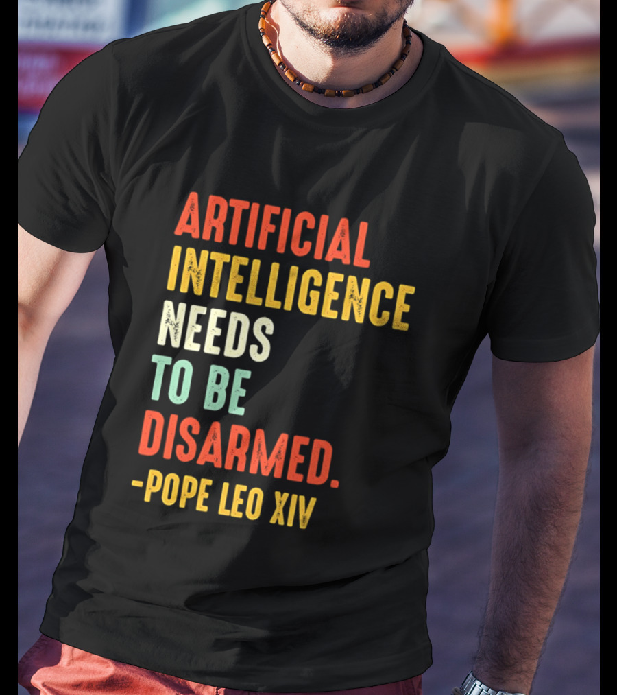 Artificial Intelligence Needs To Be Disarmed Pope Leo Xiv T-Shirt