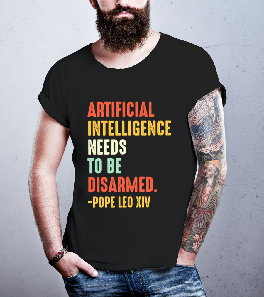Artificial Intelligence Needs To Be Disarmed Pope Leo Xiv T-Shirt