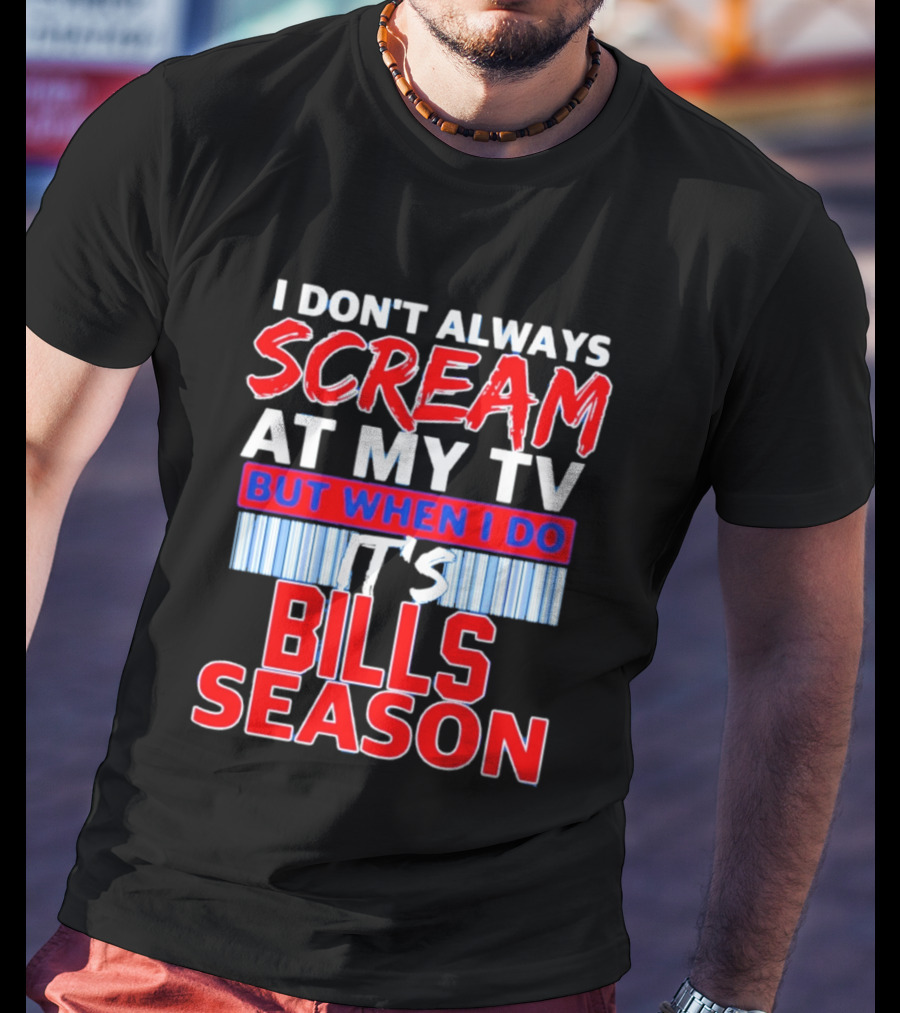 Buffalo Bills I Don't Always Scream At My TV But When I Do It's Bills Season T-Shirt