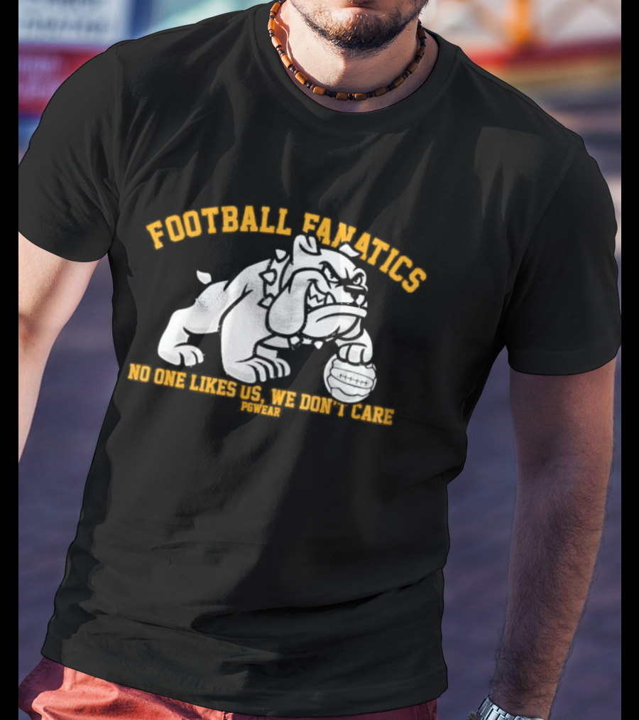 Football Fanatics Bulldogs No One Likes Us We Don't Care T-Shirt