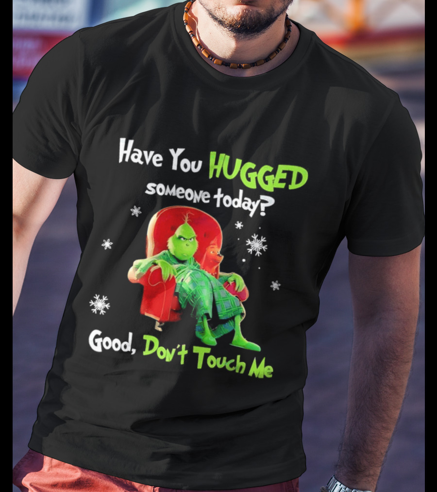 Grinch Max Dr Seuss Have You Hugged Someone Today Good Don't Touch Me T-Shirt