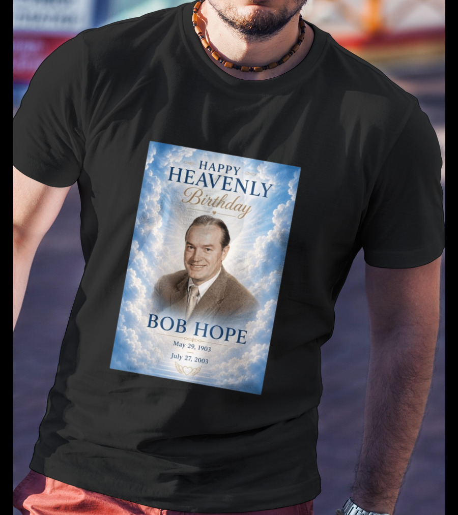 Happy Heavenly Birthday Bob Hope May 29 1903 July 27 2003 T-Shirt