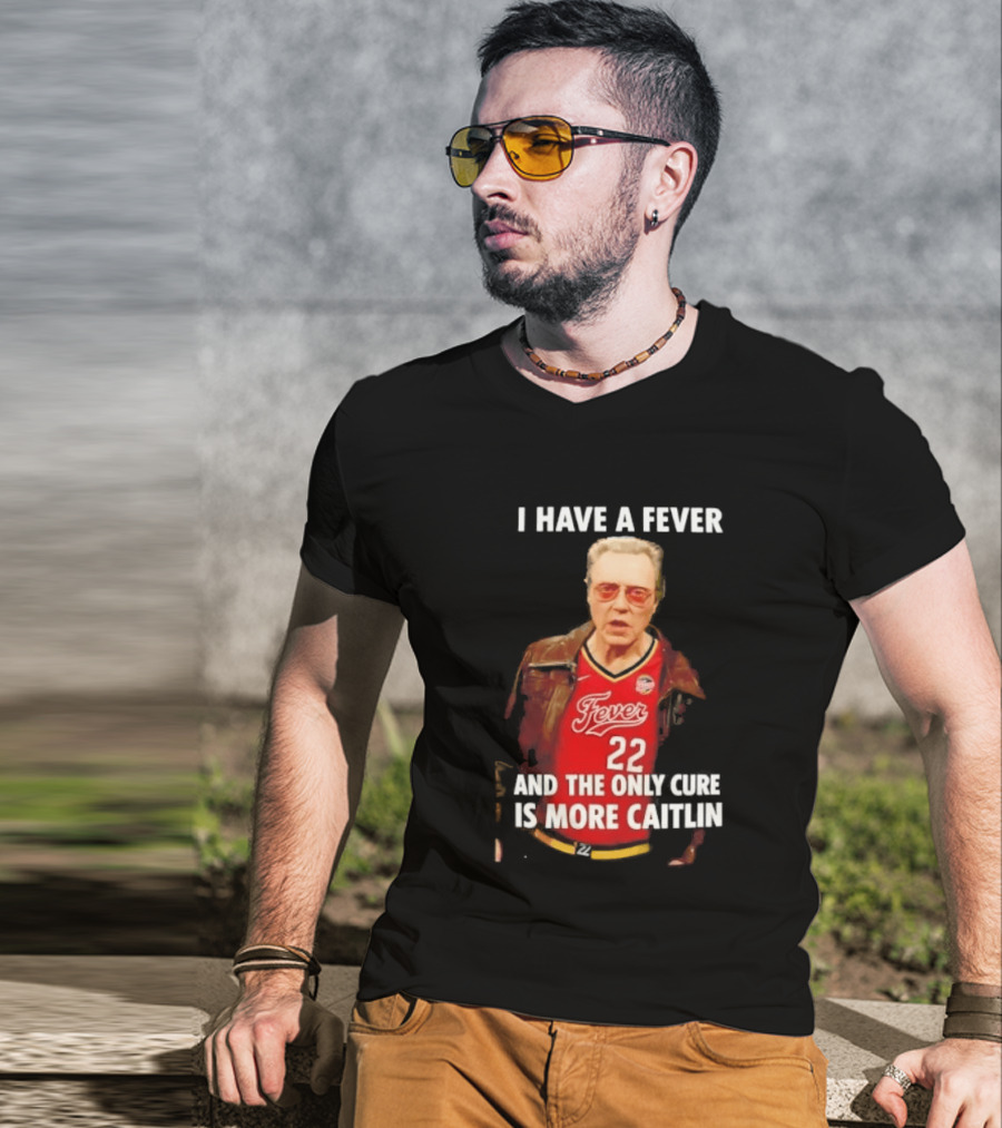 I Have A Fever And The Only Cure Is More Caitlin Fever 22 T-Shirt