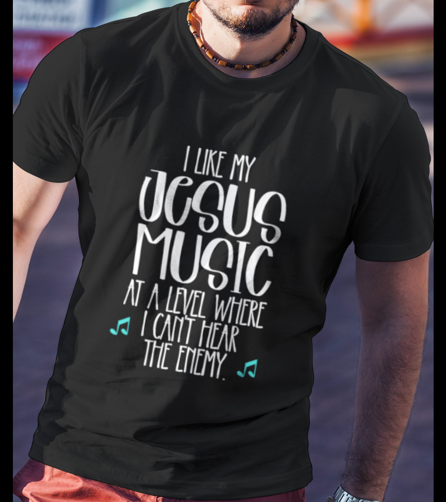 I Like My Jesus Music At A Level Where I Can't Hear The Enemy T-Shirt