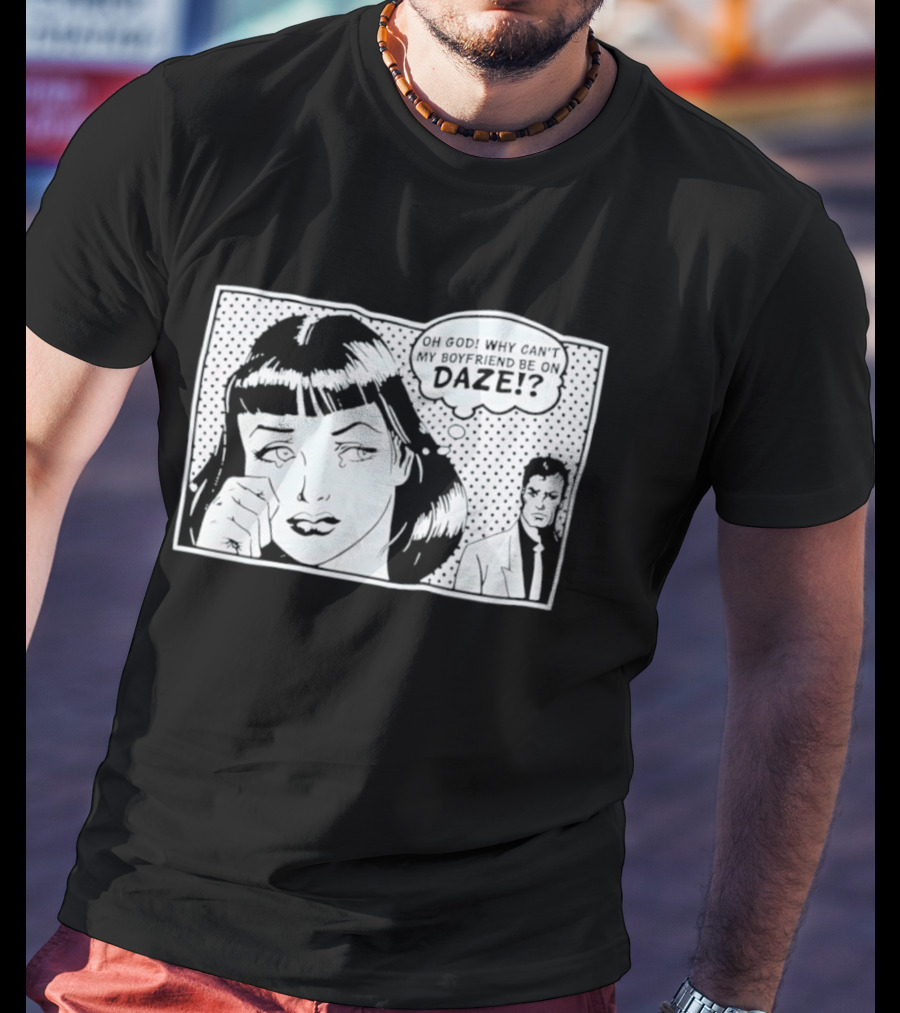 Oh God Why Can't My Boyfriend Be On Daze Comic Speech Bubble T-Shirt