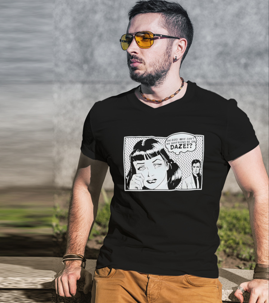 Oh God Why Can't My Boyfriend Be On Daze Comic Speech Bubble T-Shirt
